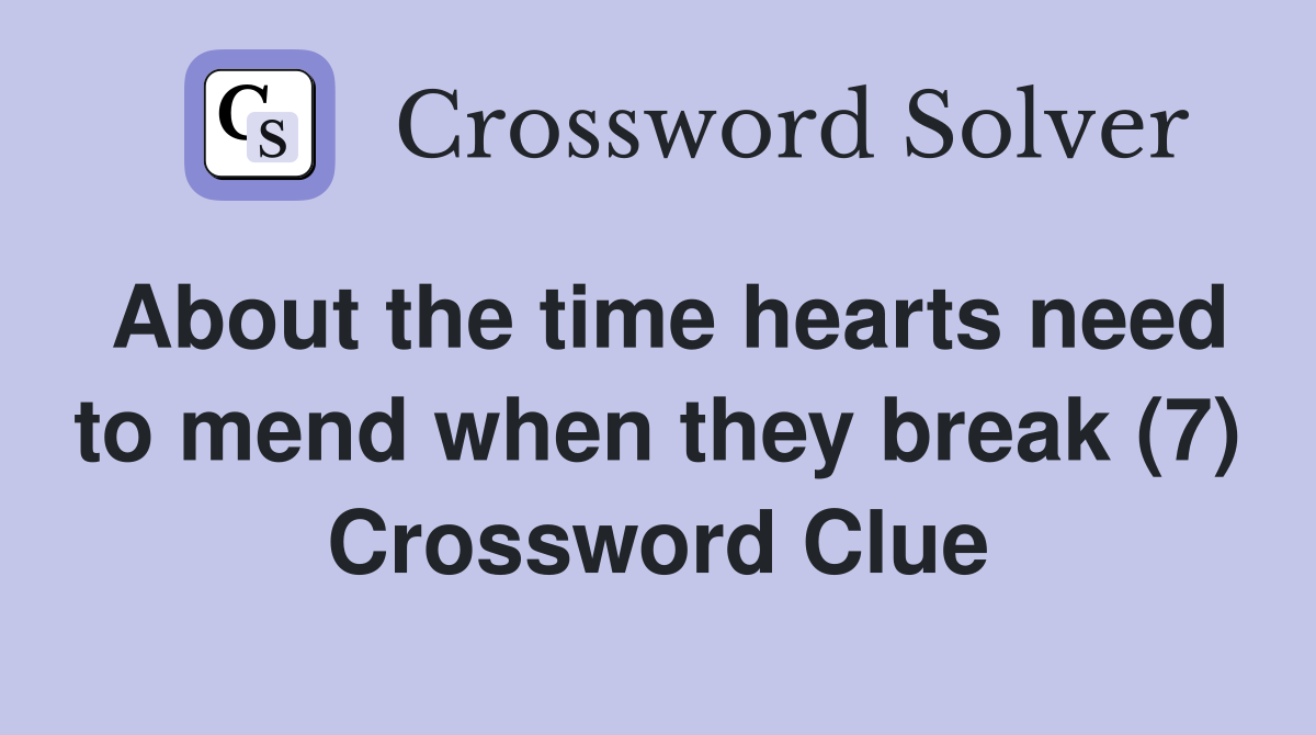About the time hearts need to mend when they break (7) Crossword Clue