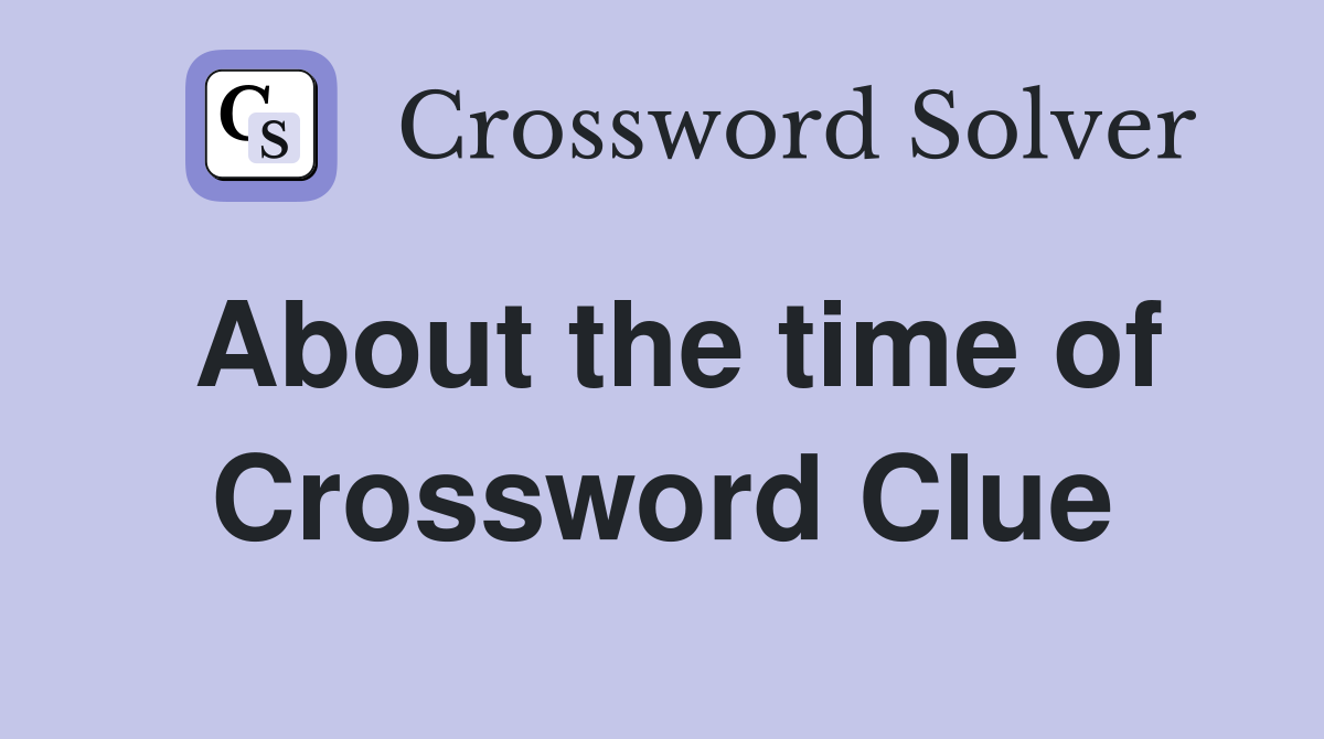 About the time of Crossword Clue