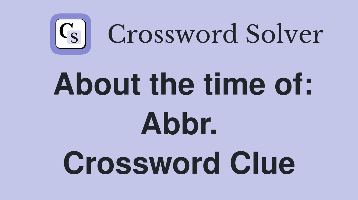 About the time of: Abbr. Crossword Clue