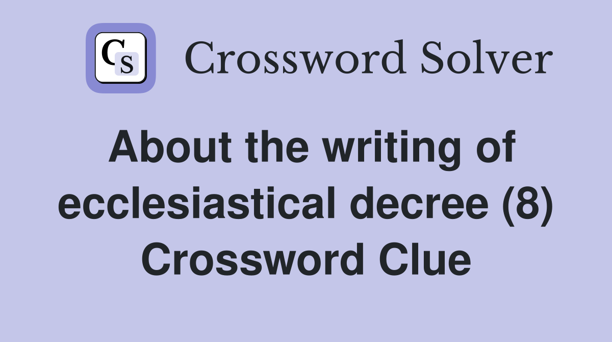 About the writing of ecclesiastical decree (8) Crossword Clue