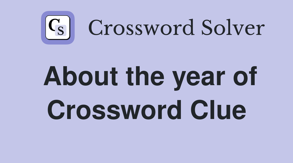 About the year of Crossword Clue
