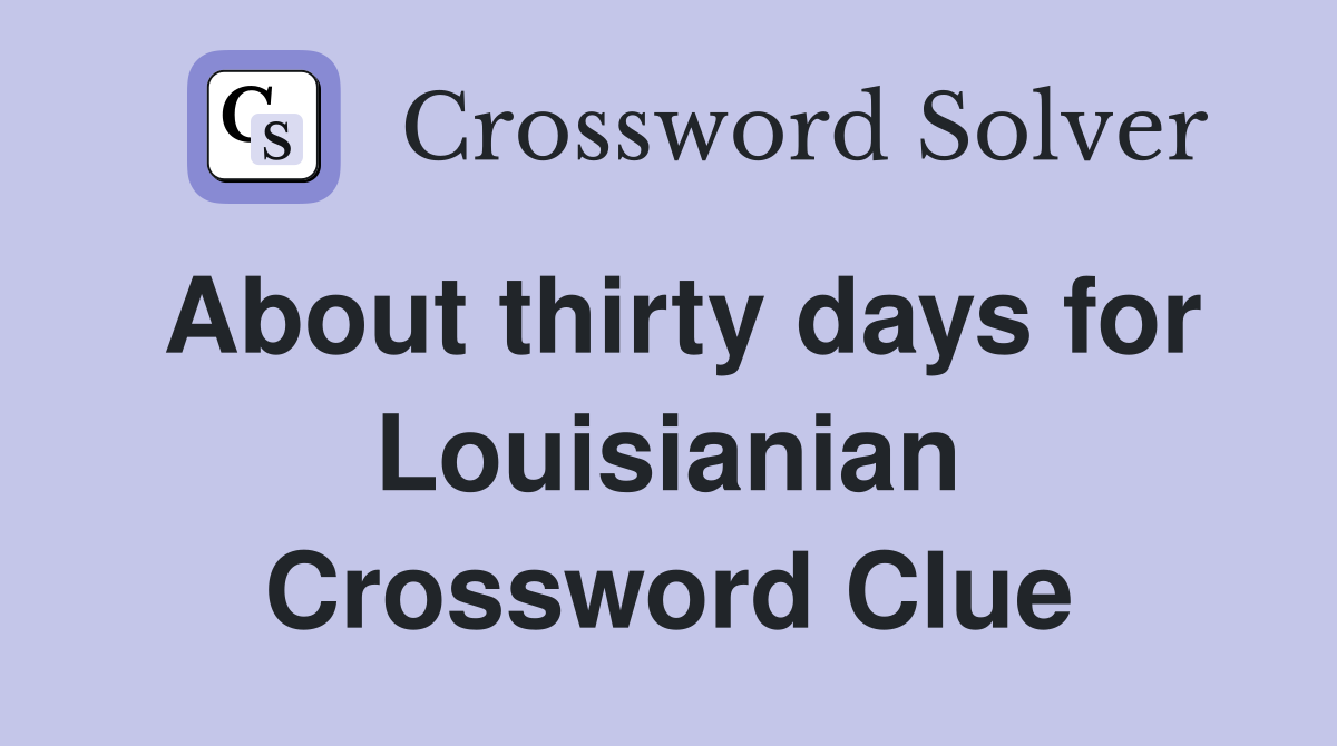 About thirty days for Louisianian Crossword Clue