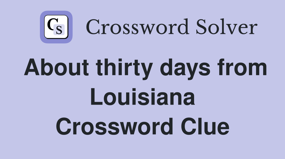 About thirty days from Louisiana Crossword Clue