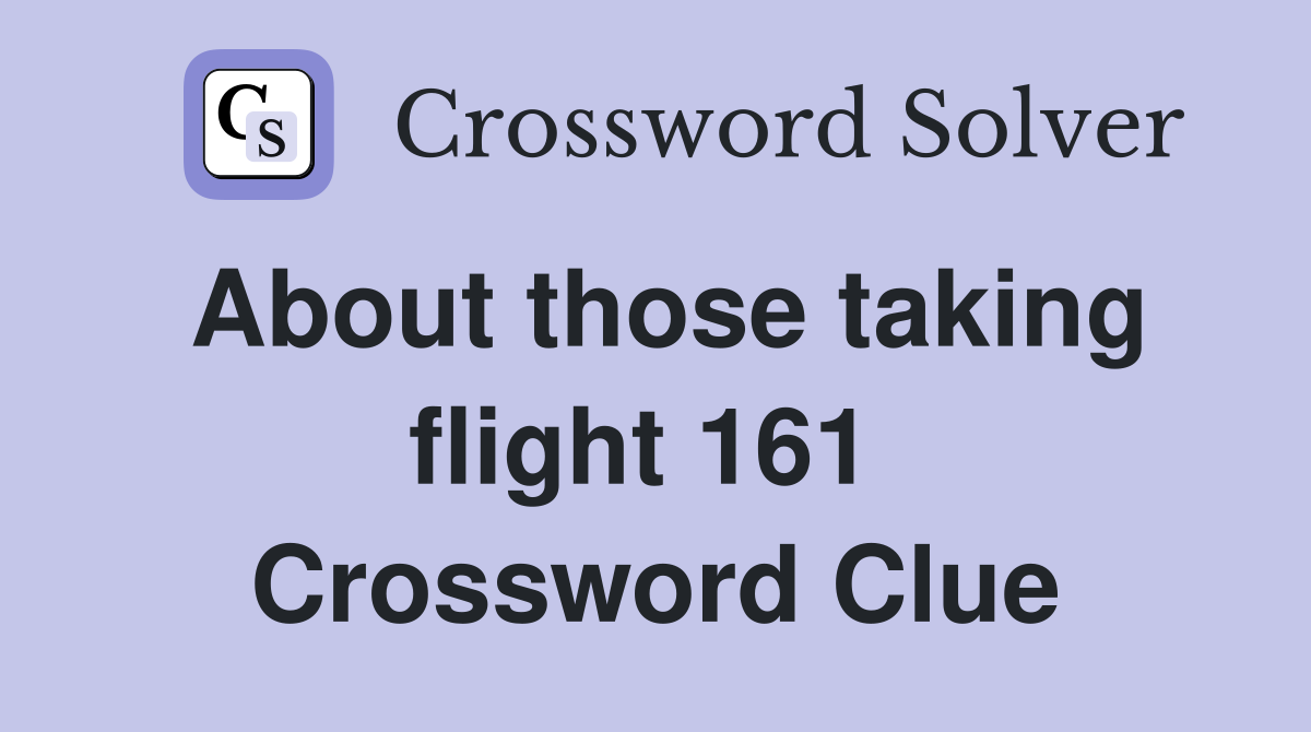 About those taking flight 161  Crossword Clue