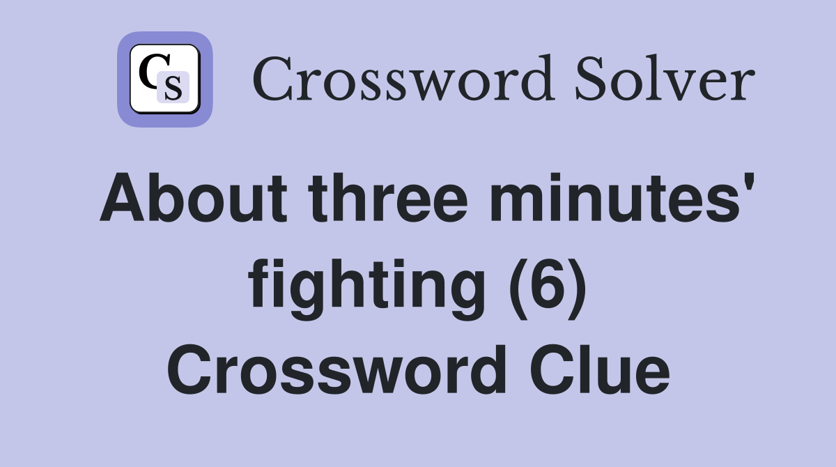 About three minutes' fighting (6) Crossword Clue