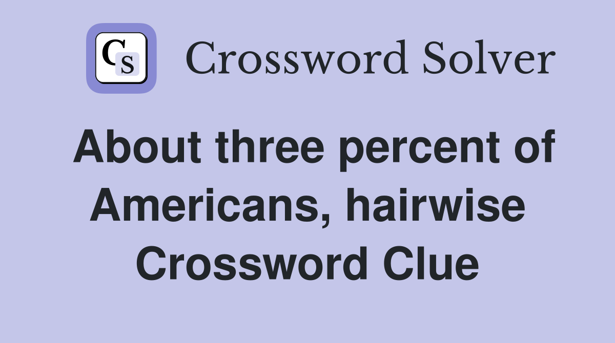 About three percent of Americans, hairwise Crossword Clue