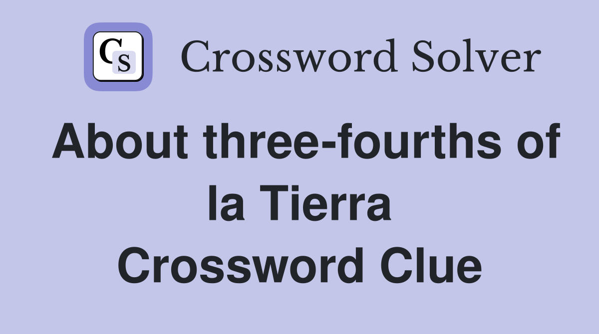 About three-fourths of la Tierra Crossword Clue