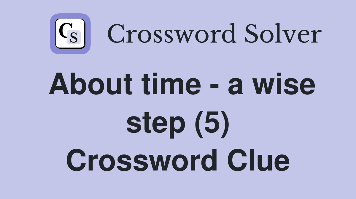 About time - a wise step (5) Crossword Clue
