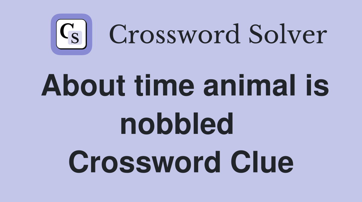 About time animal is nobbled  Crossword Clue