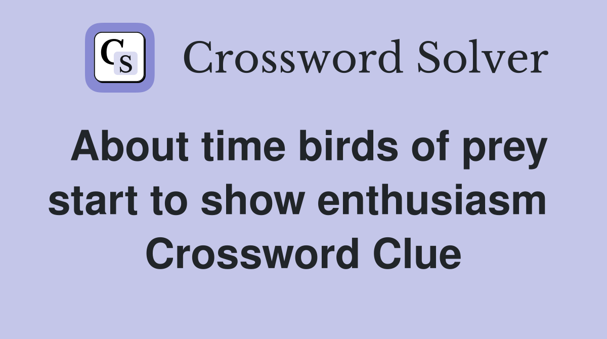 About time birds of prey start to show enthusiasm  Crossword Clue