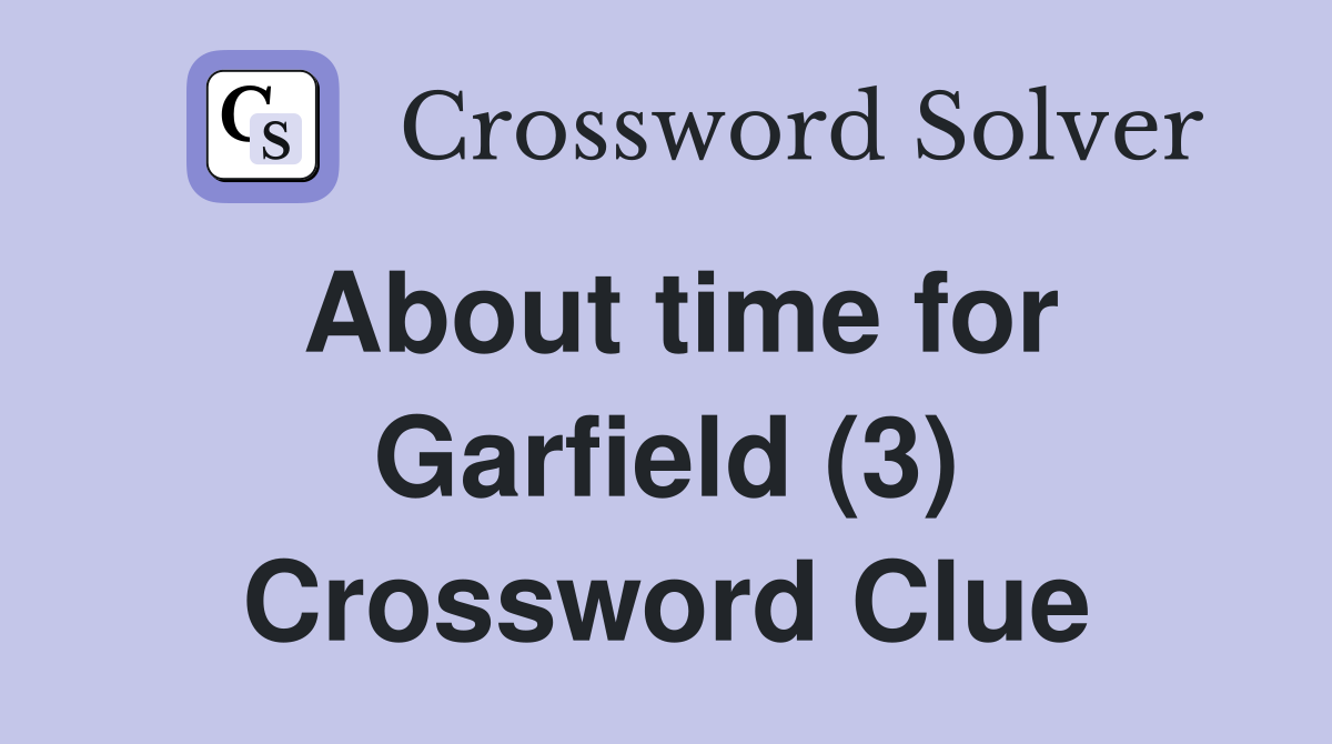 About time for Garfield (3) Crossword Clue