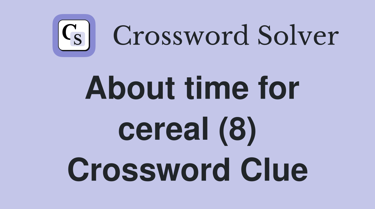 About time for cereal (8) Crossword Clue