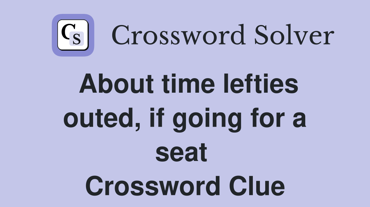 About time lefties outed, if going for a seat  Crossword Clue