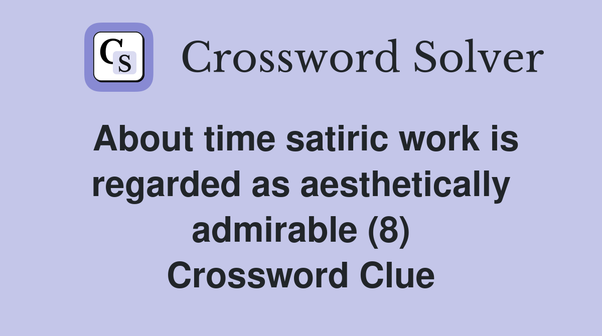About time satiric work is regarded as aesthetically admirable (8) Crossword Clue