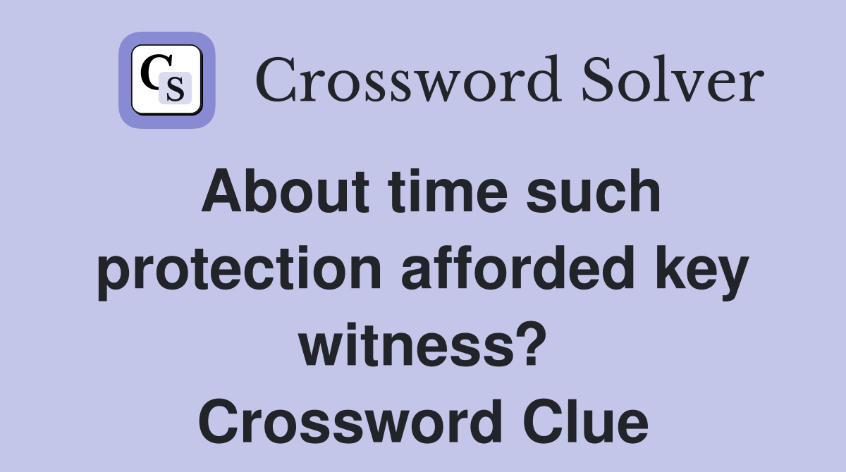About time such protection afforded key witness? Crossword Clue