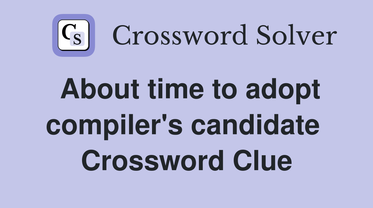 About time to adopt compiler's candidate  Crossword Clue