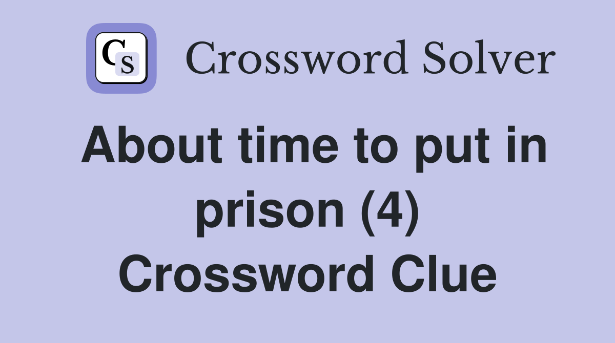 About time to put in prison (4) Crossword Clue