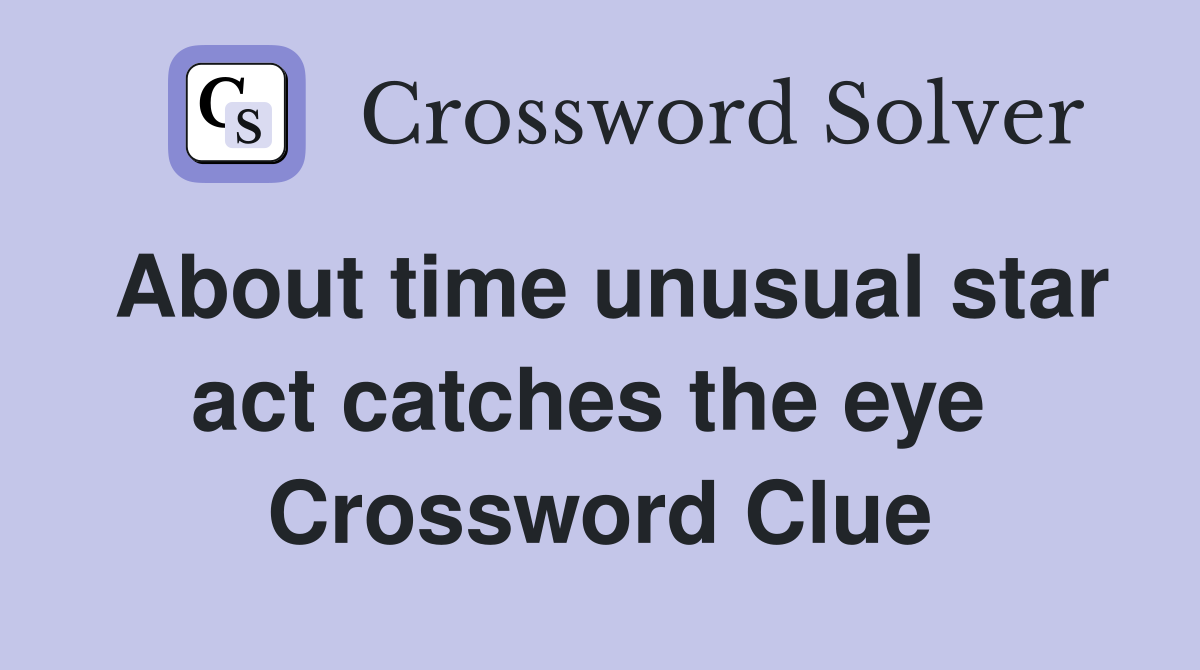 About time unusual star act catches the eye  Crossword Clue