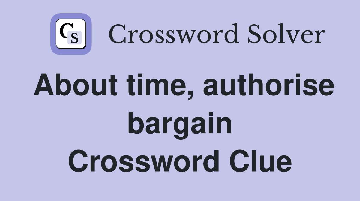 About time, authorise bargain Crossword Clue