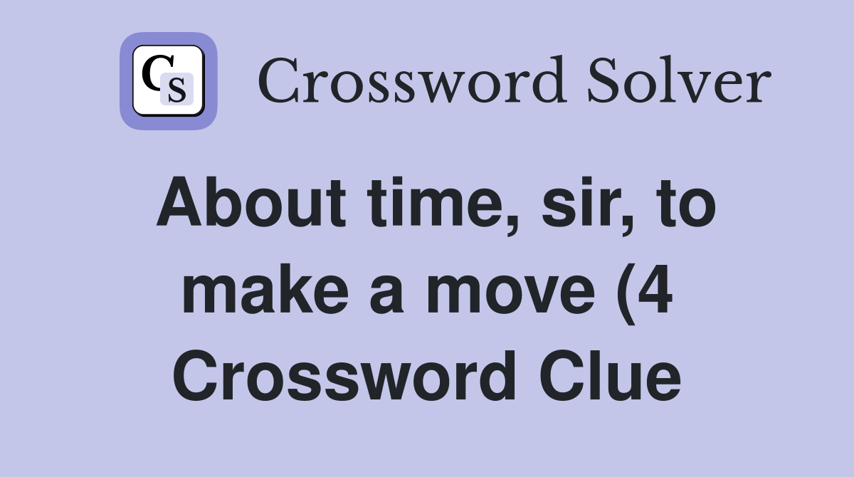 About time sir to make a move (4) Crossword Clue Answers About time sir to make a move (4) Crossword Clue Answers