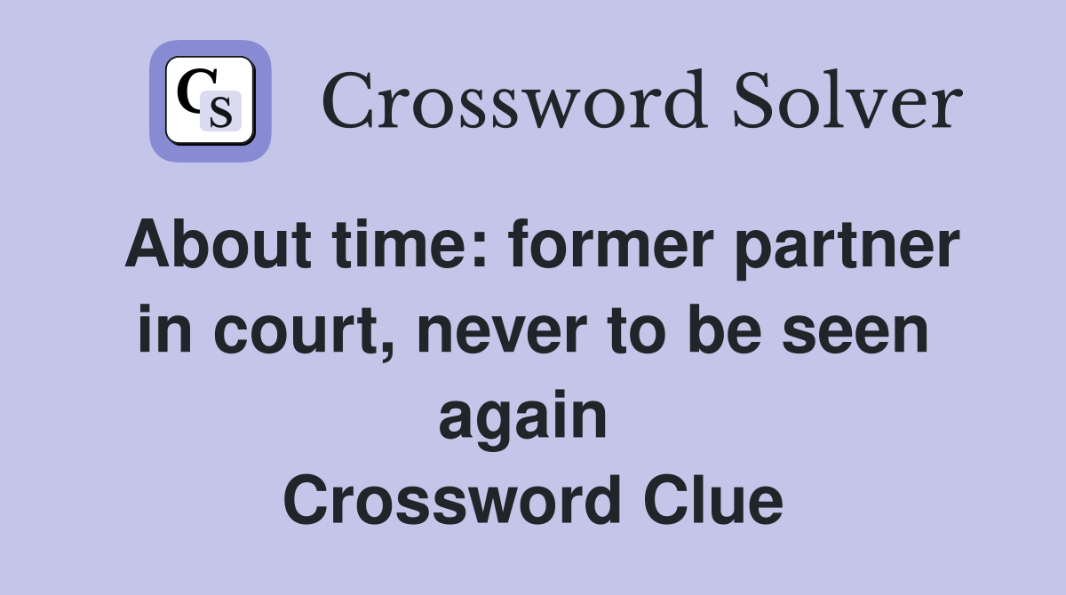 About time: former partner in court, never to be seen again  Crossword Clue