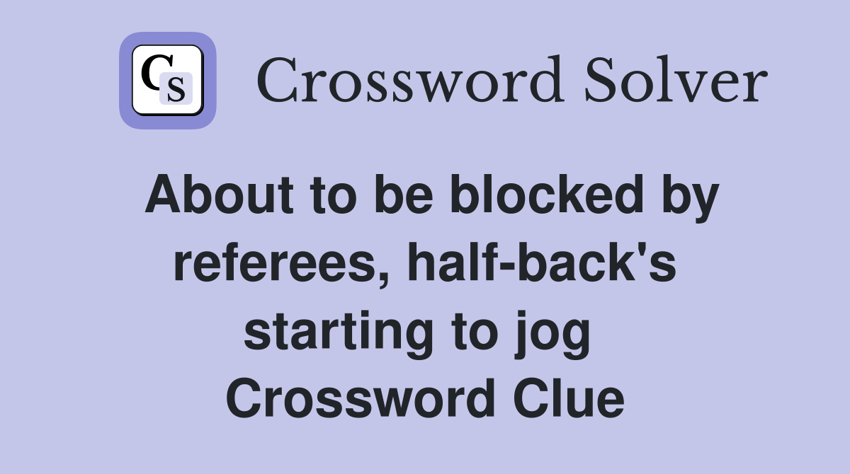About to be blocked by referees, half-back's starting to jog  Crossword Clue