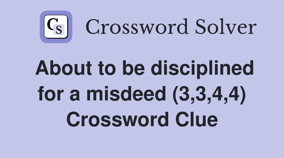 About to be disciplined for a misdeed (3,3,4,4) Crossword Clue