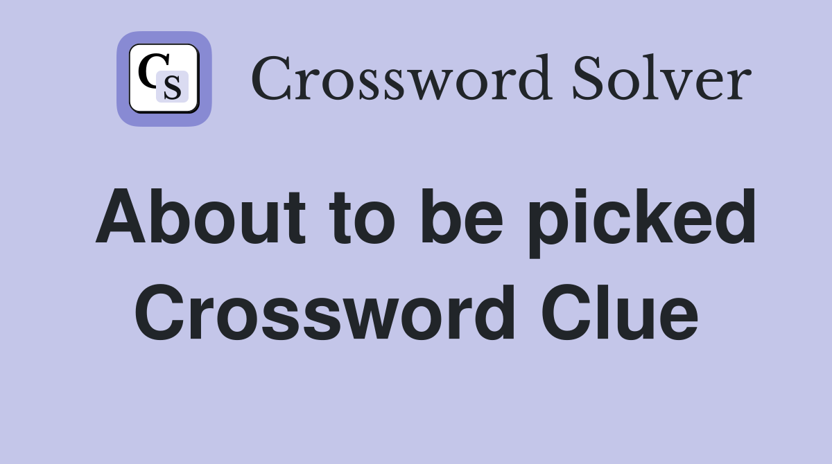About to be picked Crossword Clue