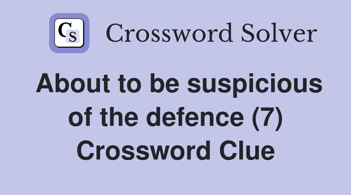 About to be suspicious of the defence (7) Crossword Clue