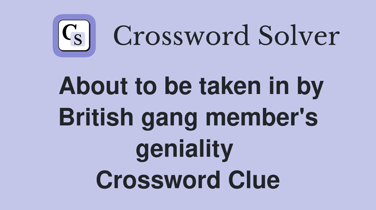 About to be taken in by British gang member's geniality  Crossword Clue