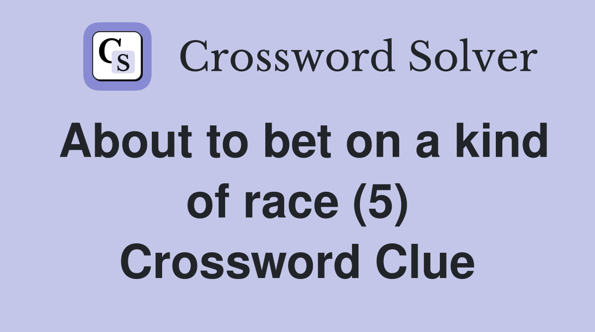 About to bet on a kind of race (5) Crossword Clue
