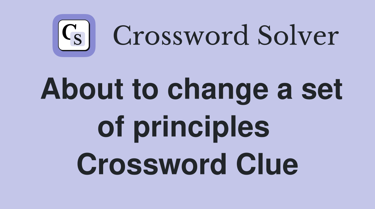 About to change a set of principles  Crossword Clue