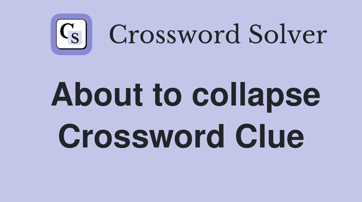 About to collapse Crossword Clue