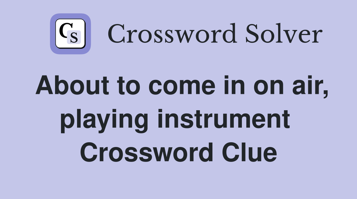About to come in on air, playing instrument  Crossword Clue