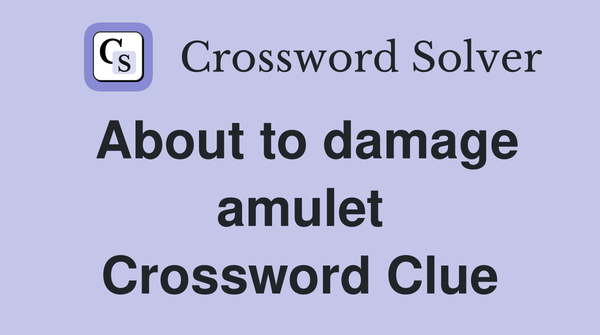 About to damage amulet Crossword Clue