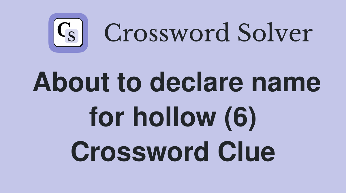 About to declare name for hollow (6) Crossword Clue