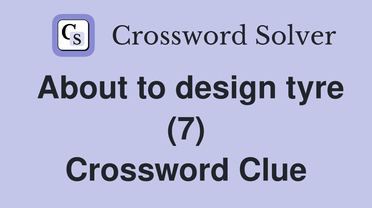 About to design tyre (7) Crossword Clue