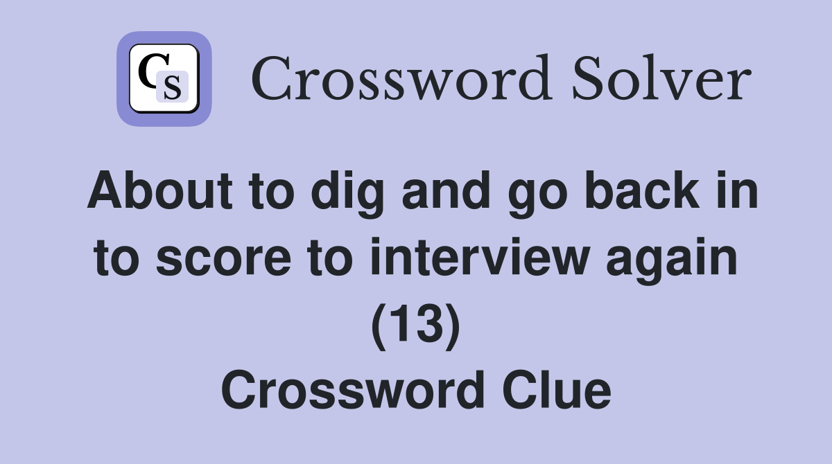 About to dig and go back in to score to interview again (13) Crossword Clue