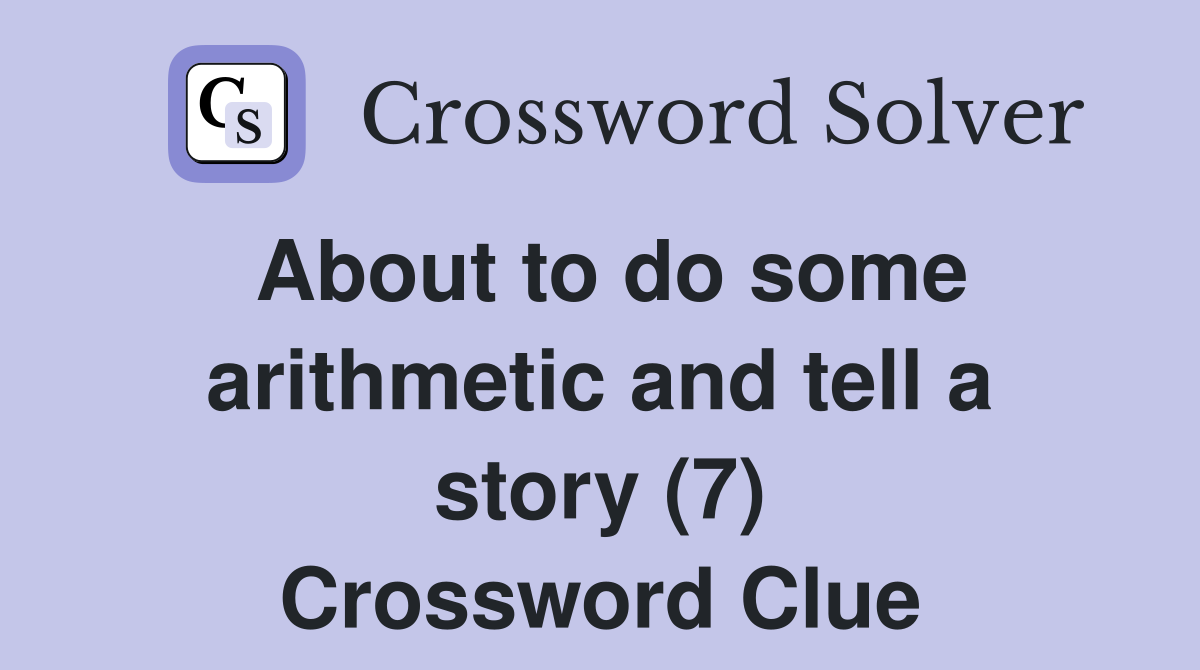About to do some arithmetic and tell a story (7) Crossword Clue