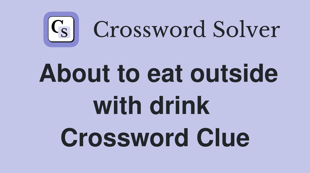 About to eat outside with drink  Crossword Clue