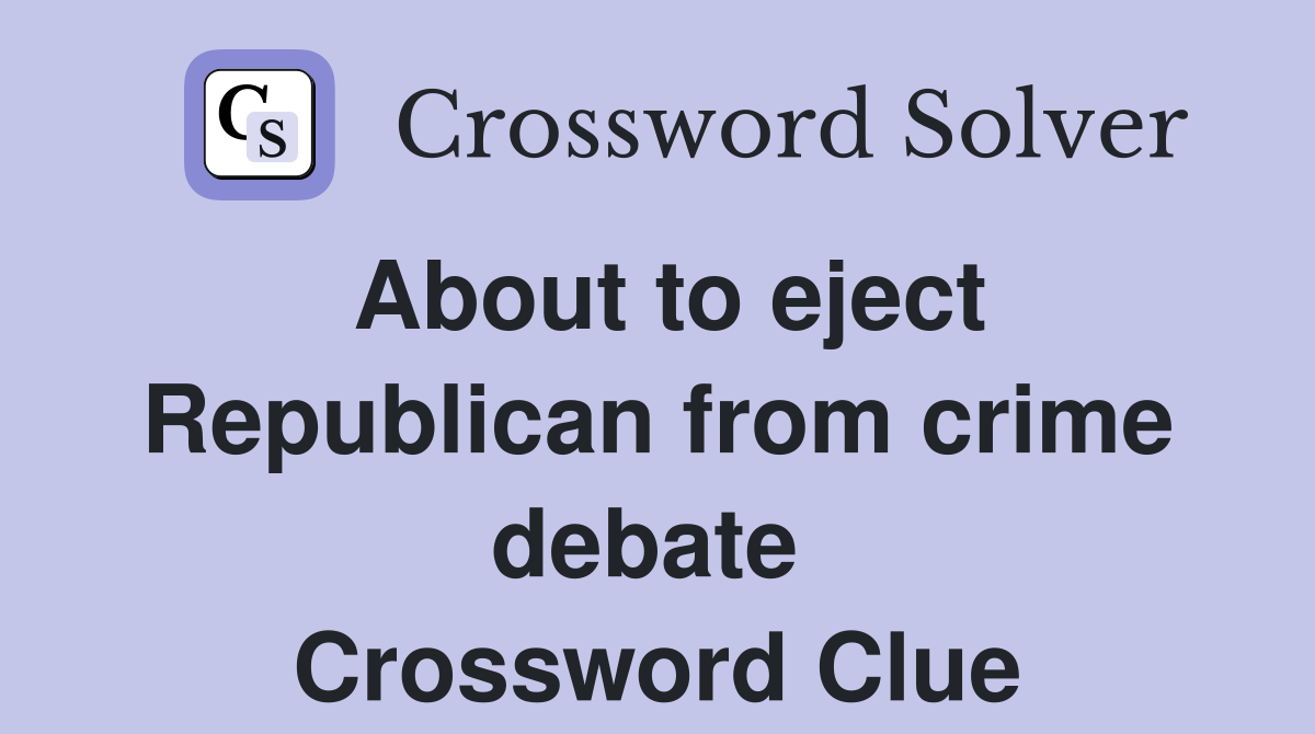 About to eject Republican from crime debate  Crossword Clue