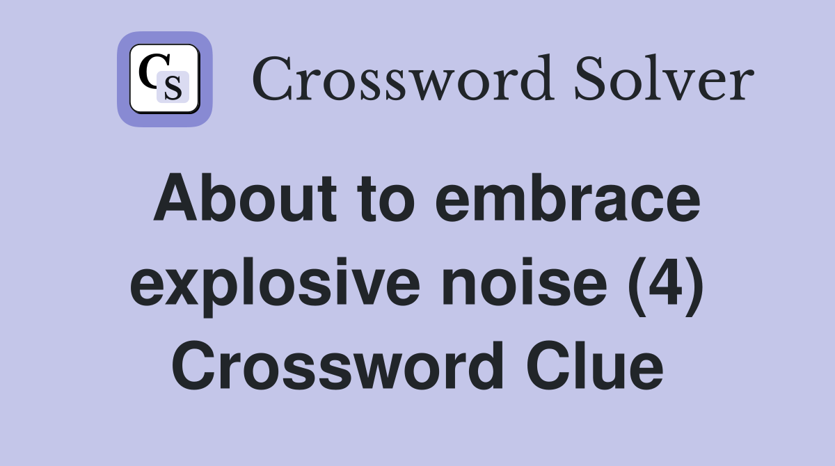 About to embrace explosive noise (4) Crossword Clue