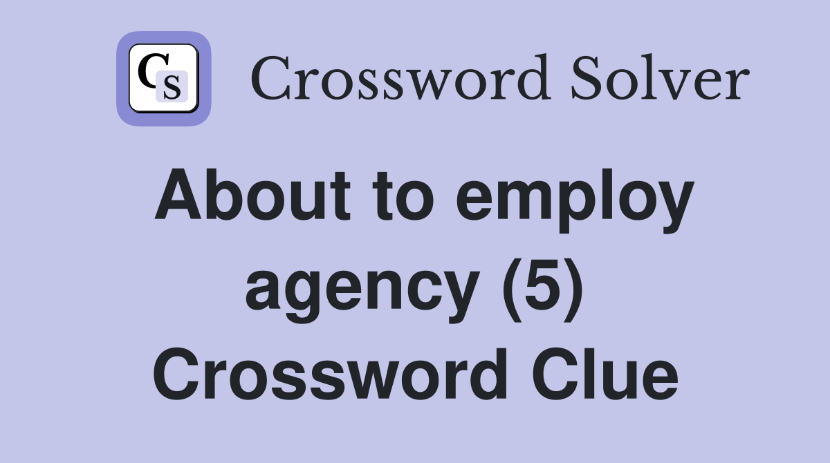 About to employ agency (5) Crossword Clue