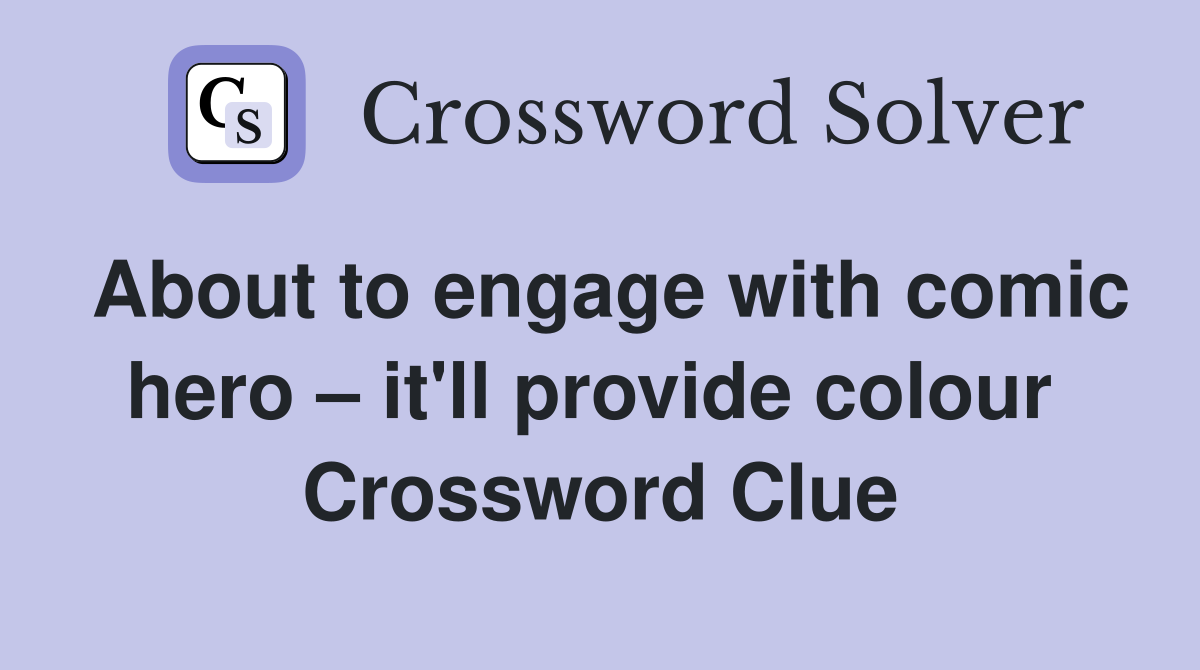 About to engage with comic hero – it'll provide colour  Crossword Clue