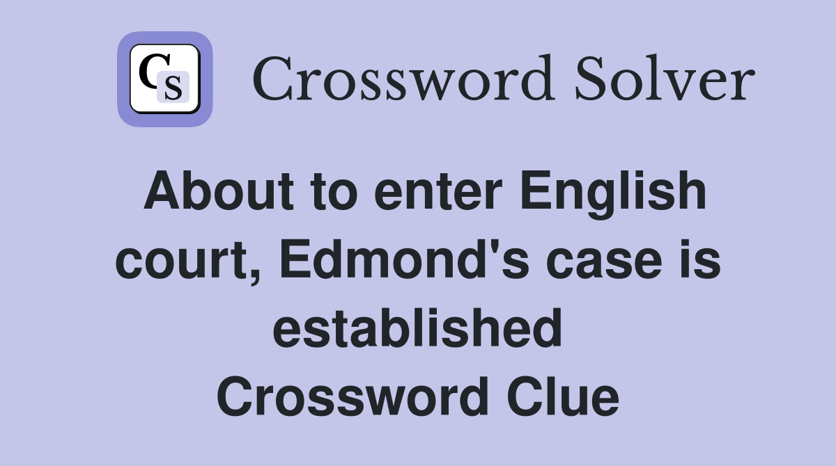 About to enter English court, Edmond's case is established Crossword Clue