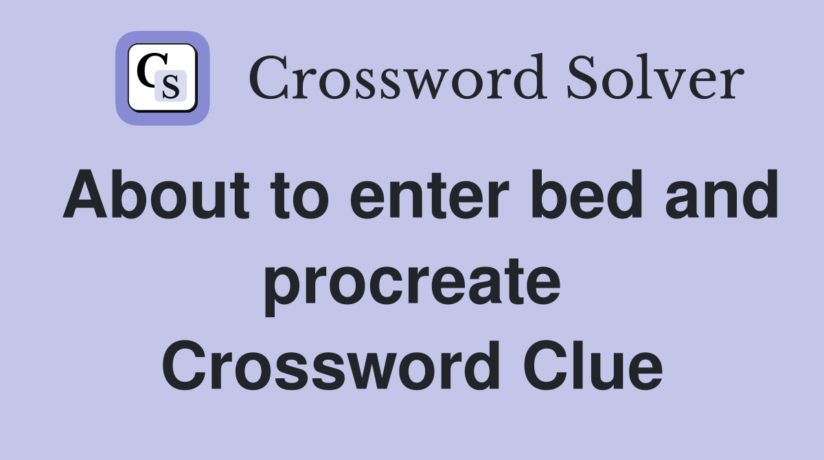 About to enter bed and procreate Crossword Clue