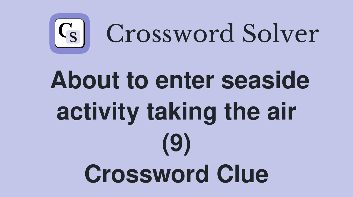 About to enter seaside activity taking the air (9) Crossword Clue
