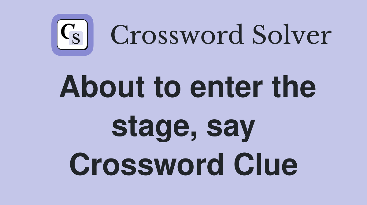 About to enter the stage, say Crossword Clue