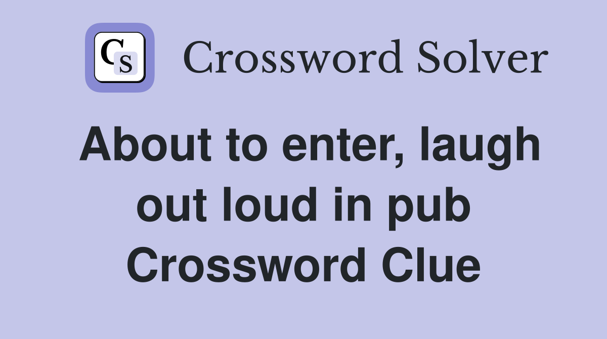 About to enter, laugh out loud in pub Crossword Clue