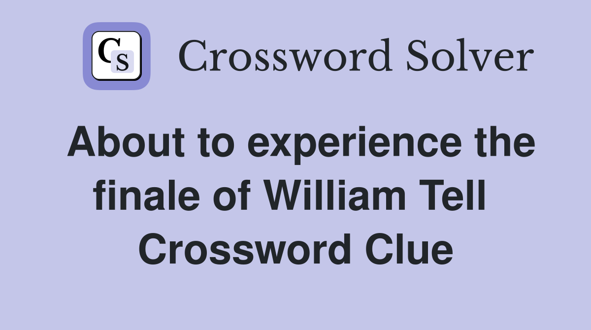 About to experience the finale of William Tell  Crossword Clue